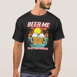 Beer Me I'm Getting Married Men Groom Bachelor Pa T-Shirt