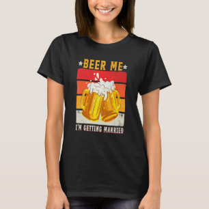 Beer Me I'm Getting Married Men Groom Bachelor Pa T-Shirt