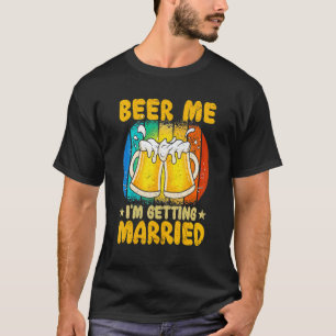 Beer Me I'm Getting Married Men Groom Bachelor Pa T-Shirt