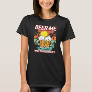 Beer Me I'm Getting Married Men Groom Bachelor Pa T-Shirt