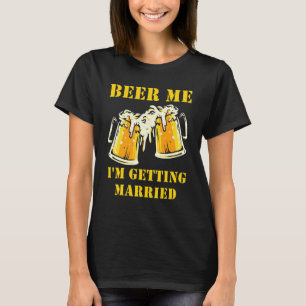 Beer Me I'm Getting Married Men Groom Bachelor Par T-Shirt