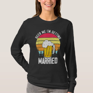 Beer Me Im Getting Married Men Groom Bachelor Part T-Shirt