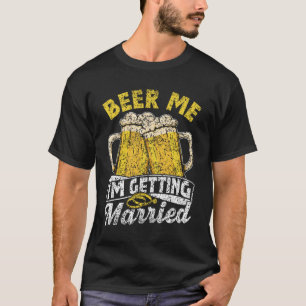 Beer Me I'm Getting Married Party Bride Groom Bach T-Shirt