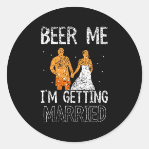 Beer Me Im Getting Married Party Groom Bachelor Br Classic Round Sticker