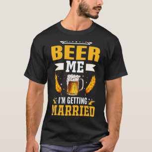 Beer Me I'm Getting Married The Bachelor Party Is T-Shirt