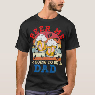 Beer Me I'm Going To Be A Dad Funny Pregnancy Beer T-Shirt