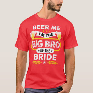 Beer Me I'm The Big Brother Of The Bride Drinker B T-Shirt