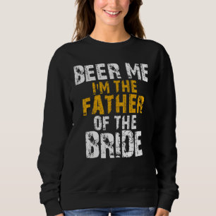 Beer Me I'm The Father Of The Bride Father Of The  Sweatshirt