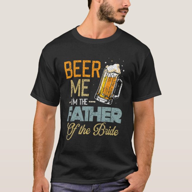 Beer Me I'm The Father Of The Bride  Father's Day  T-Shirt (Front)