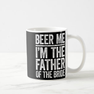 Beer Me I'm The Father Of The Bride Wedding Shirt  Coffee Mug