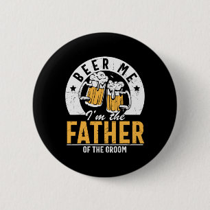 Beer Me I'm The Father Of The Groom - Son Wedding 6 Cm Round Badge