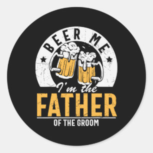 Beer Me I'm The Father Of The Groom - Son Wedding Classic Round Sticker