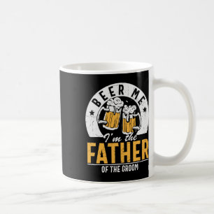 Beer Me I'm The Father Of The Groom - Son Wedding  Coffee Mug
