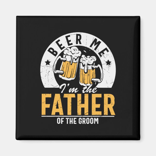 Beer Me I'm The Father Of The Groom - Son Wedding  Magnet (Front)