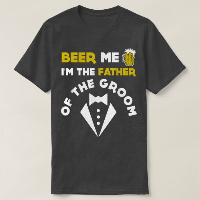 BEER ME IM THE FATHER OF THE GROOMSt Patricks Gift T-Shirt (Design Front)