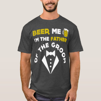 BEER ME IM THE FATHER OF THE GROOMSt Patricks Gift T-Shirt