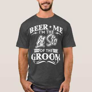 Beer Me Im The Little Sister Of The Groom Drinker  T-Shirt