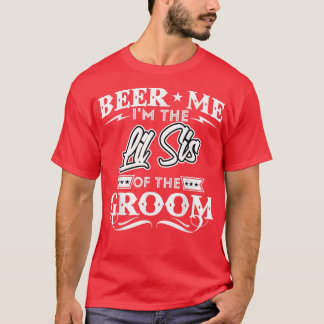 Beer Me Im The Little Sister Of The Groom Drinker  T-Shirt