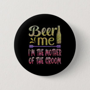 Beer Me I'm The Mother Of The Groom Funny Family P 6 Cm Round Badge