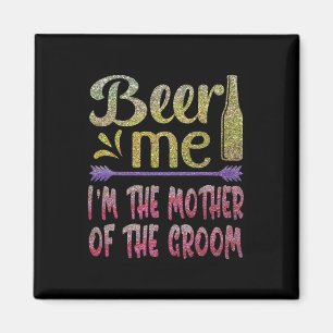 Beer Me I'm The Mother Of The Groom Funny Family P Magnet