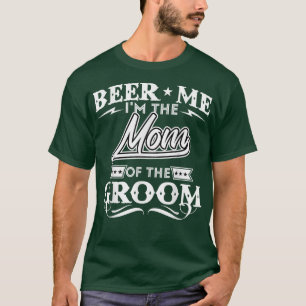 Beer Me Im The Mum Of The Groom Drinker Beers Wedd T-Shirt