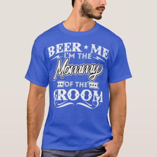 Beer Me Im The Mummy Of The Groom Drinker Beers We T-Shirt