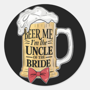 Beer Me Im The Uncle Of Bride Wedding Party Rehear Classic Round Sticker