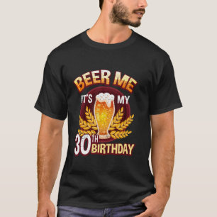 Beer Me It s My 30th Birthday Idea Beer Lover 30 Y T-Shirt