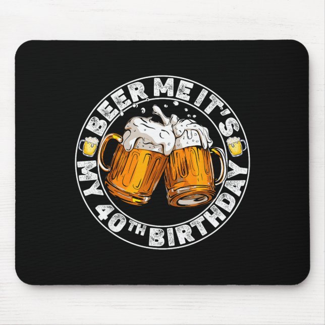 Beer Me It’s My 40th Birthday Funny Party Quote  Mouse Pad (Front)