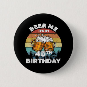 Beer Me It's My 40th Birthday 6 Cm Round Badge