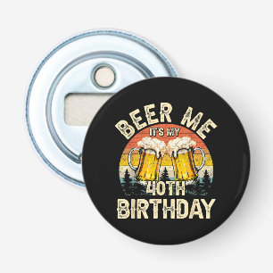 Beer Me It's My 40th Birthday Bottle Opener
