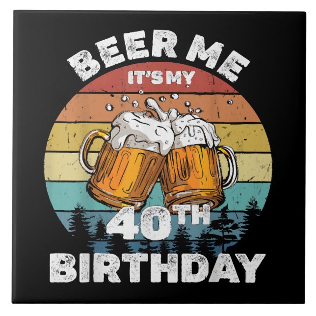 Beer Me It's My 40th Birthday Ceramic Tile (Front)