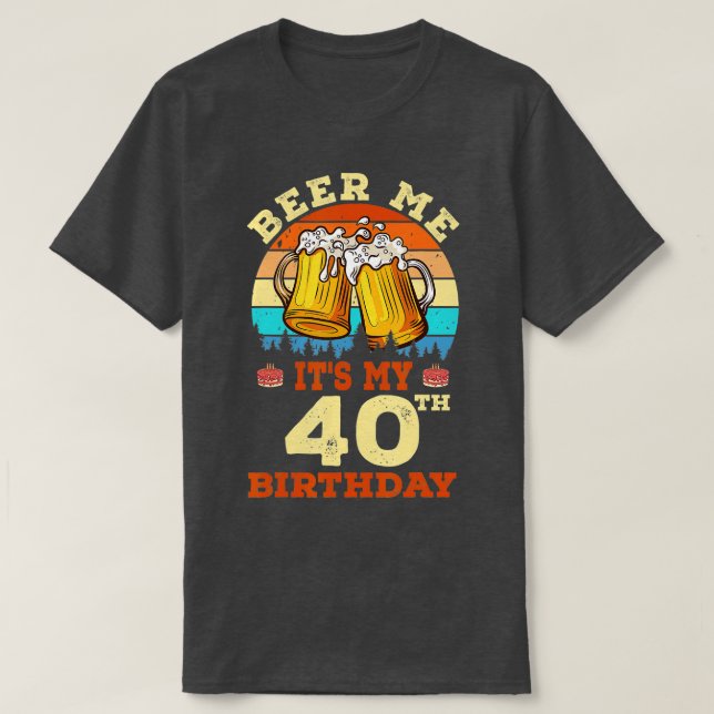 Beer Me Its My 40th Birthday Drinking Beer Retro B T-Shirt (Design Front)