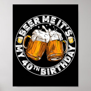 Beer Me Its My 40th Birthday Funny Party Quote Poster