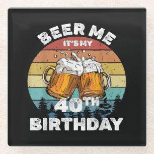 Beer Me It's My 40th Birthday Glass Coaster