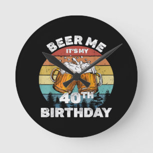 Beer Me It's My 40th Birthday Round Clock