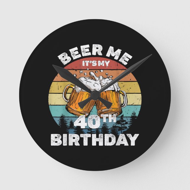 Beer Me It's My 40th Birthday Round Clock (Front)