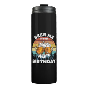 Beer Me It's My 40th Birthday Thermal Tumbler