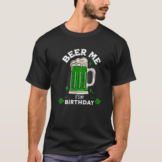 Beer Me It's My Birthday Funny St. Patrick's Day B T-Shirt (Front)