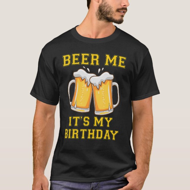 Beer Me Its My Birthday Joke Drinking Alcohol Part T-Shirt (Front)