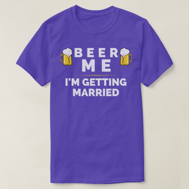 BEER ME Ix27M GETTING MARRIED 2 T-Shirt (Design Front)