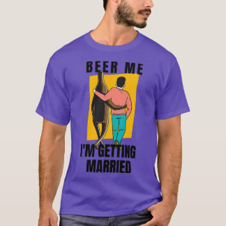 Beer me Ix27m getting married 3 T-Shirt