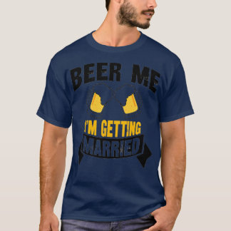 Beer Me Ix27m Getting Married Bachelor Party 4 T-Shirt