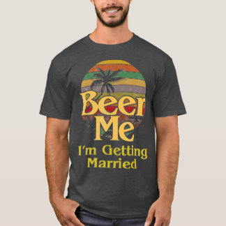 Beer Me Ix27m Getting Married Bride Groom Bachelor T-Shirt