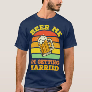Beer Me Ix27m Getting Married Men Funny Groom Bach T-Shirt