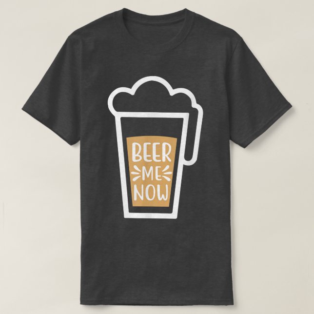 Beer, me Now, Funny beer  T-Shirt (Design Front)