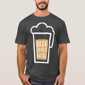 Beer, me Now, Funny beer  T-Shirt