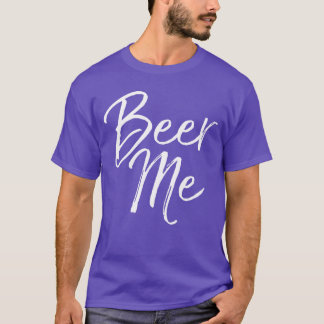 Beer Me Shirt Funny Alcohol Drinking Party Tee