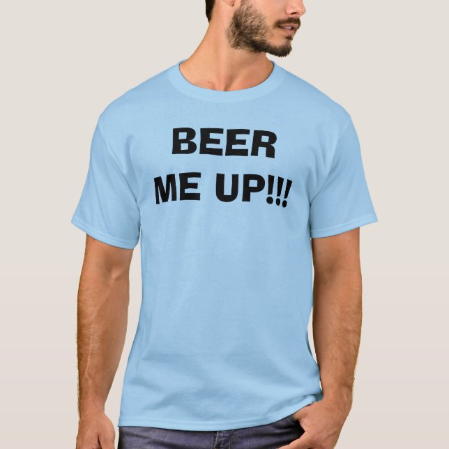 BEER ME UP!!! T-Shirt (Front)
