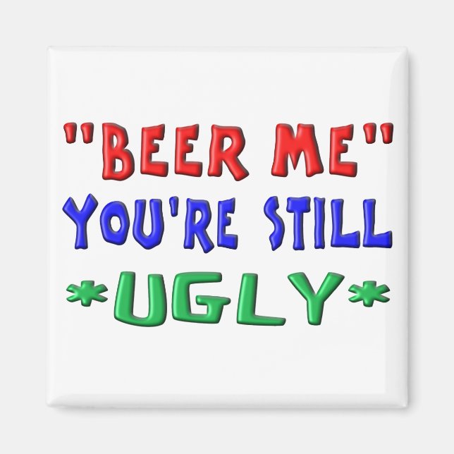 BEER ME - You're Still UGLY Magnet (Front)